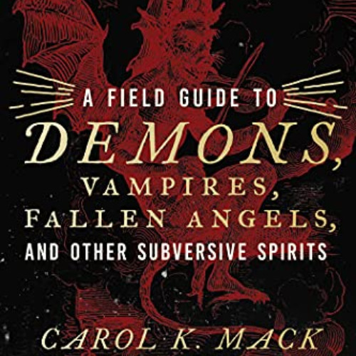 [Access] EBOOK 🧡 A Field Guide to Demons, Vampires, Fallen Angels and Other Subversi