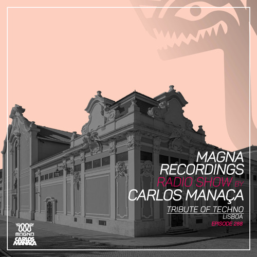 Magna Recordings Radio Show by Carlos Manaça 288 | Tribute Of Techno [Lisbon] Portugal