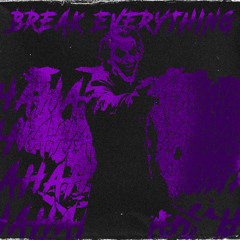 BREAK EVERYTHING