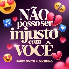 FABIO SMITH E MKZINHO - NÃO POSSO SER INJUSTO COM VOCE