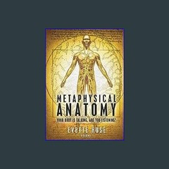 [Ebook]$$ 📖 Metaphysical Anatomy: Your body is talking, are you listening? <(READ PDF EBOOK)>