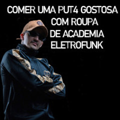 ELETROFUNK COMER UMA PUT4 GOSTOSA COM ROUPA DE ACADEMIA ( CHARLES CUSTODIO )