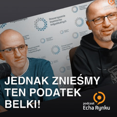 Echa Rynku #317 – Jednak znieśmy ten podatek Belki!