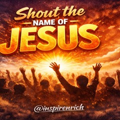 @INSPIRENRICH  | 🗣️ SHOUT THE NAME OF JESUS!  (PART 1 )