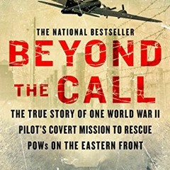 READ KINDLE PDF EBOOK EPUB Beyond The Call: The True Story of One World War II Pilot'