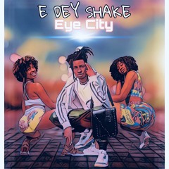 Eye City - E Dey Shake.[Prod. By Crash Debeatlaw]