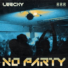 LEECHY - NO PARTY [EXLTRXPREMIERE]
