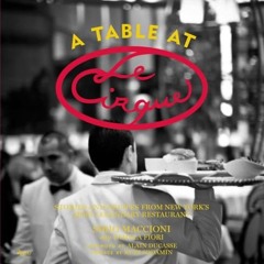 A Table at Le Cirque: Stories and Recipes from New York's Most Legendary Restaurant Ebook