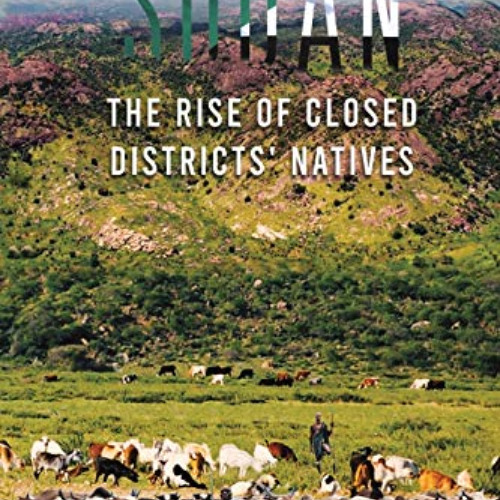 Access PDF ✅ Sudan: The Rise of Closed Districts' Natives by  Omer Shurkian KINDLE PD