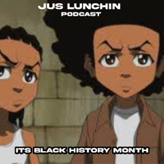 JUS LUNCHIN EP.1 I ITS BLACK HISTORY MONTH