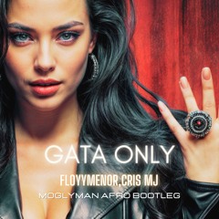 FloyyMenor,Cris Mj - Gata Only (Moglyman Afro Bootleg) [FREE DOWNLOAD]