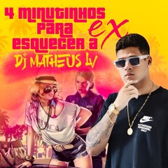 4 MINUTINHOS PARA ESQUECER A EX  - DJ MATHEUS LV