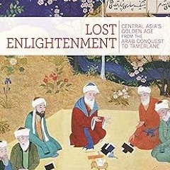 #@ Lost Enlightenment: Central Asia's Golden Age from the Arab Conquest to Tamerlane READ / DOW
