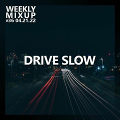 Weekly Mixup #36 - DRIVE SLOW