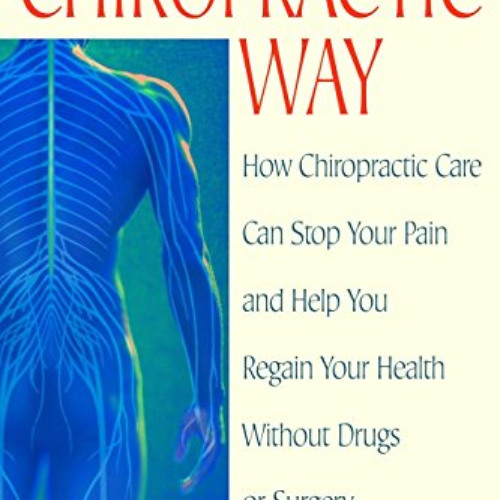 [ACCESS] EBOOK 💑 The Chiropractic Way: How Chiropractic Care Can Stop Your Pain and