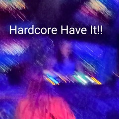 Hardcore Have It!!!