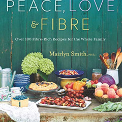 ACCESS PDF 📙 Peace, Love and Fibre: Over 100 Fibre-Rich Recipes for the Whole Family
