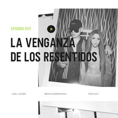 #95 Mentalmorphosis: La venganza de los resentidos