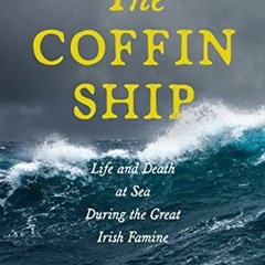 [Access] PDF 📑 The Coffin Ship: Life and Death at Sea during the Great Irish Famine