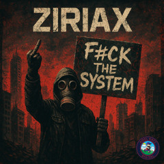 Ziriax - F#ck The System ***OUT NOW***