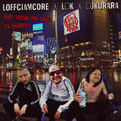 Loffciamcore x LDK x DJKurara - Słowiański Przykuc Na Shibuya