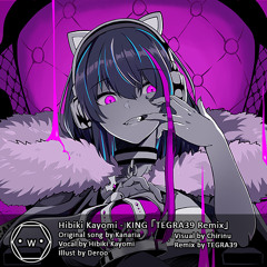 Hibiki Kayomi - KING 「TEGRA39 Remix」