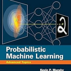 Probabilistic Machine Learning: Advanced Topics (Adaptive Computation and Machine Learning seri