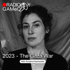 RADIO GAMeC 30 – 2023: The Gaza War - with Rosalind Nashashibi