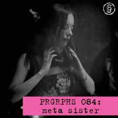 PRGRPHS 084: meta sister