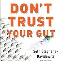 Don't Trust Your Gut: Using Data to Get What You Really Want in LIfe BY Seth Stephens-Davidowit