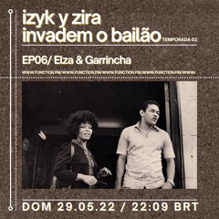 I&Z invadem o bailão S02E06 — Elza & Garrincha