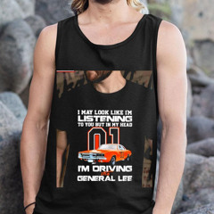 I May Look Like I’m Listening To You But In My Head I’m Driving The General Lee Shirt