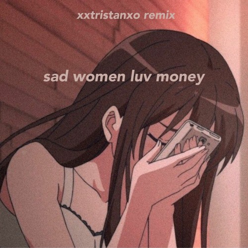 sad women luv money