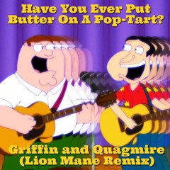 Have You Ever Put Butter On A Pop Tart? (Lion Mane Remix) - Griffin and Quagmire