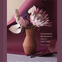 [Get] KINDLE √ Uncommon Paper Flowers: Extraordinary Botanicals and How to Craft Them