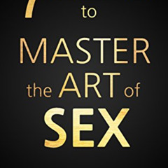 ACCESS EBOOK 📕 7 Principles to Master the Art of Sex: Your Journey as a Man to Becom