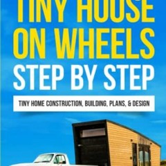 View [KINDLE PDF EBOOK EPUB] How to Build a Tiny House on Wheels Step by Step: Tiny H