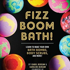 [Free] EBOOK 💚 Fizz Boom Bath!: Learn to Make Your Own Bath Bombs, Body Scrubs, and