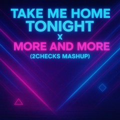 Take Me Home Tonight x More and More (2CHECKS MASHUP)