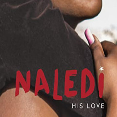 [DOWNLOAD] PDF 📔 NALEDI: His Love (Book 3) (The Hlomu Series) by  Dudu Busani-Dube [