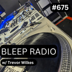 Bleep Radio #675 w/ Trevor Wilkes (SWYMGY)