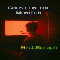 NøctiSeraph - GHOST ON THE MONITOR (SLOWED)