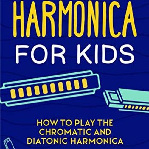 Get EBOOK EPUB KINDLE PDF Harmonica for Kids: How to Play the Chromatic and Diatonic Harmonica by  L