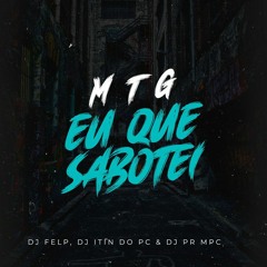 MTG - EU QUE SABOTEI (DJ FELP, DJ ITIN , DJ PR MPC)