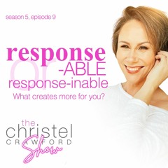 Response-able. Or response-inable. What creates more for you? Sn 5 Ep 9