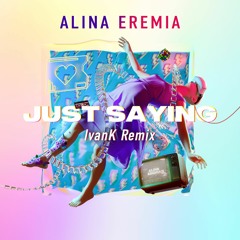 Alina Eremia - Just Saying (IvanK Remix)