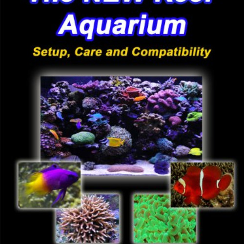 ACCESS PDF 🗂️ The New Reef Aquarium: Setup, Care and Compatibility by  Laurren Schmo