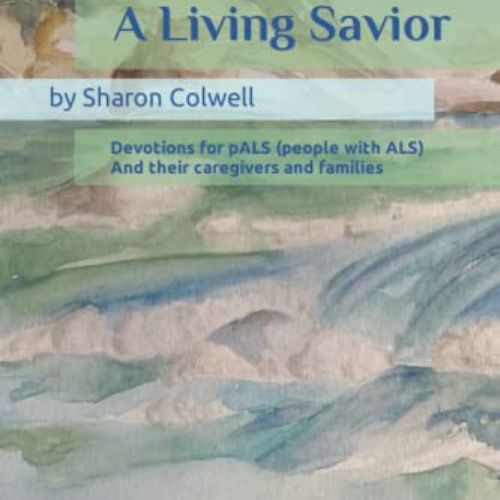 DOWNLOAD EPUB 📕 A Living Savior: Devotions for pALS (people with ALS) And their care