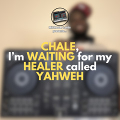 CHALE I'm WAITING for my HEALER called YAHWEH