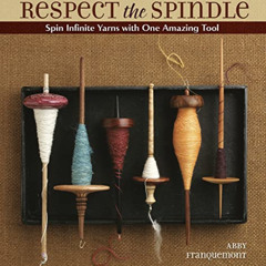 [Read] EBOOK 📕 Respect the Spindle: Spin Infinite Yarns with One Amazing Tool by  Ab